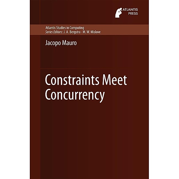 Constraints Meet Concurrency / Atlantis Studies in Computing Bd.5, Jacopo Mauro