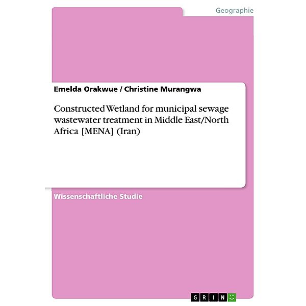 Constructed Wetland for municipal sewage wastewater treatment in Middle East/North Africa [MENA] (Iran), Emelda Orakwue, Christine Murangwa