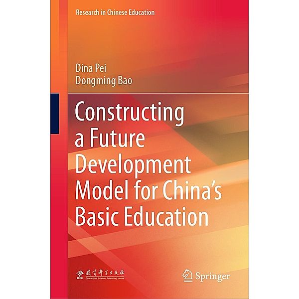 Constructing a Future Development Model for China's Basic Education / Research in Chinese Education, Dina Pei, Dongming Bao