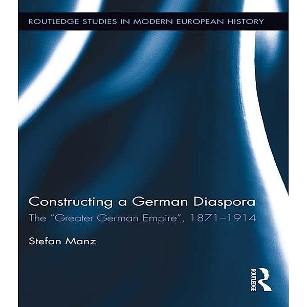 Constructing a German Diaspora / Routledge Studies in Modern European History, Stefan Manz