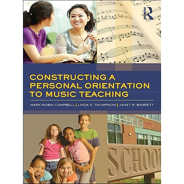 Constructing a Personal Orientation to Music Teaching, Mark Robin Campbell, Linda K. Thompson, Janet Revell Barrett