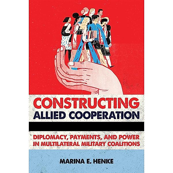 Constructing Allied Cooperation, Marina E. Henke