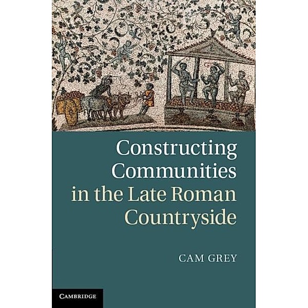 Constructing Communities in the Late Roman Countryside, Cam Grey