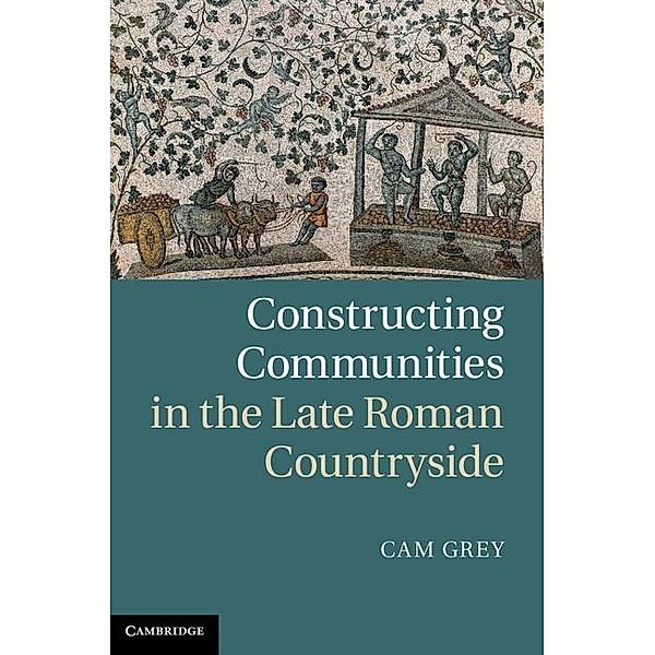 Constructing Communities in the Late Roman Countryside, Cam Grey