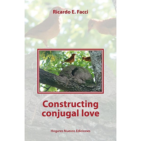 Constructing conjugal love / Por un hogar nuevo Bd.1, Ricardo E. Facci