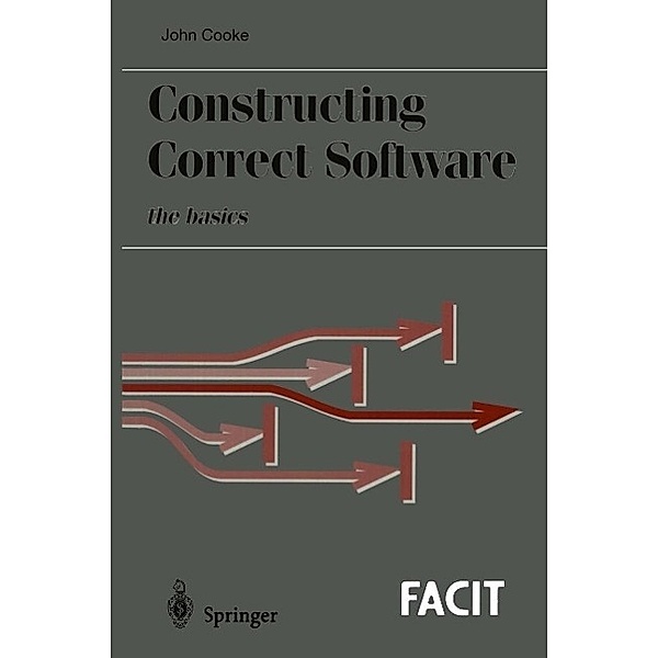 Constructing Correct Software / Formal Approaches to Computing and Information Technology (FACIT), John Cooke