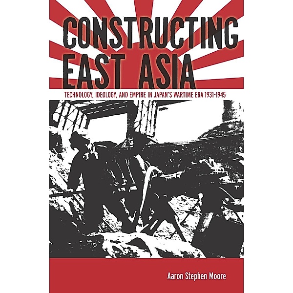 Constructing East Asia, Aaron Stephen Moore