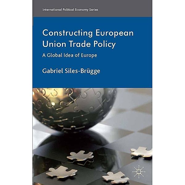 Constructing European Union Trade Policy / International Political Economy Series, Kenneth A. Loparo