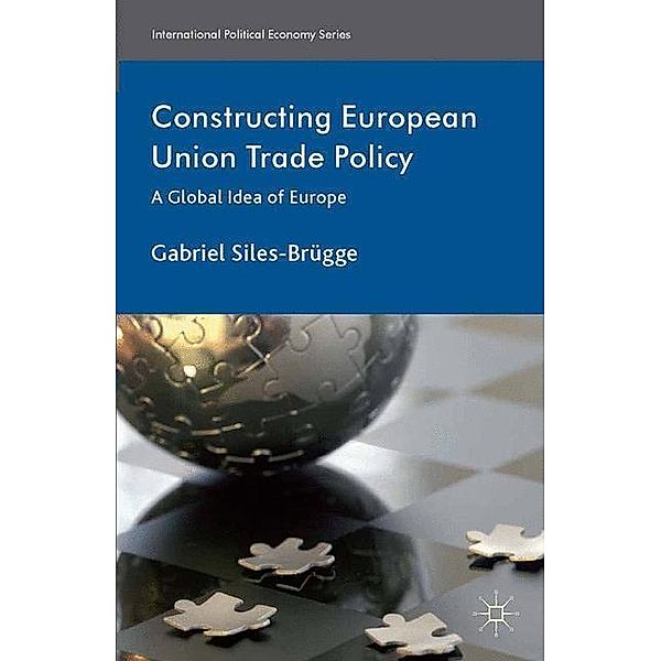 Constructing European Union Trade Policy, Gabriel Siles-Brügge