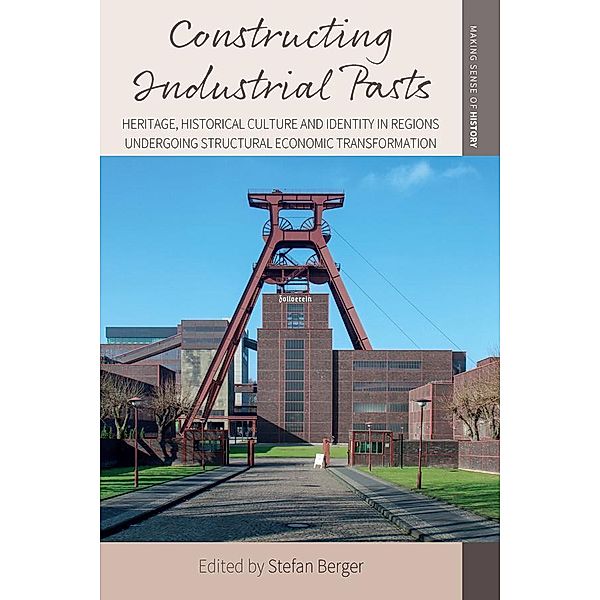 Constructing Industrial Pasts / Making Sense of History Bd.38