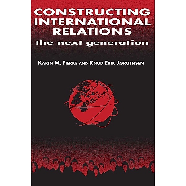 Constructing International Relations: The Next Generation, Karin M. Fierke, Knud Erik Jorgensen