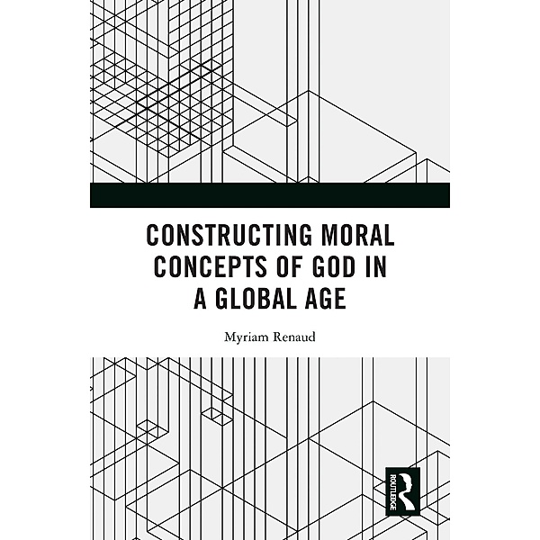 Constructing Moral Concepts of God in a Global Age, Myriam Renaud