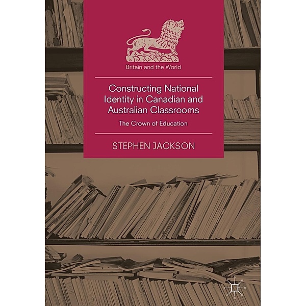 Constructing National Identity in Canadian and Australian Classrooms / Britain and the World, Stephen Jackson