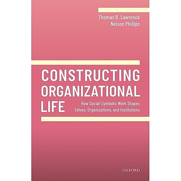 Constructing Organizational Life, Thomas B. Lawrence, Nelson Phillips
