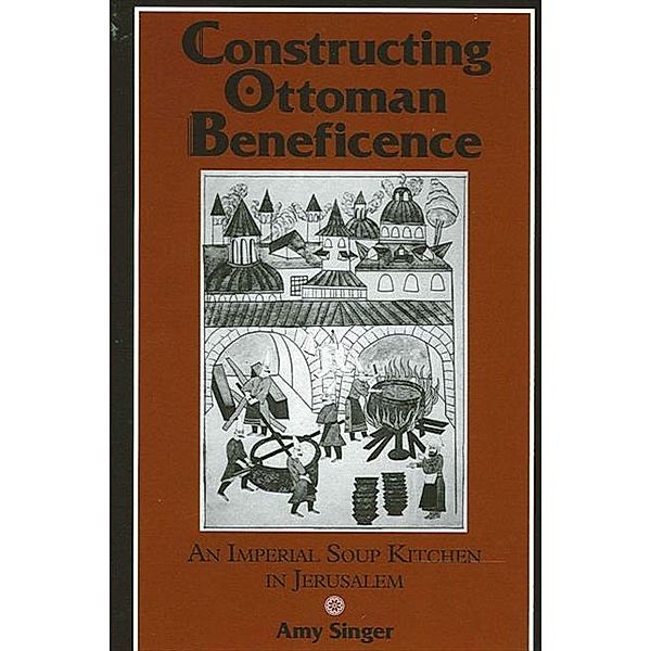 Constructing Ottoman Beneficence / SUNY series in Near Eastern Studies, Amy Singer