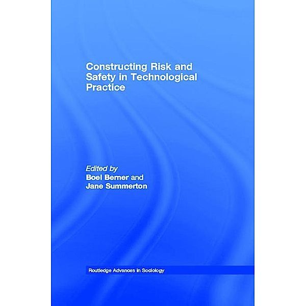 Constructing Risk and Safety in Technological Practice / Routledge Advances in Sociology