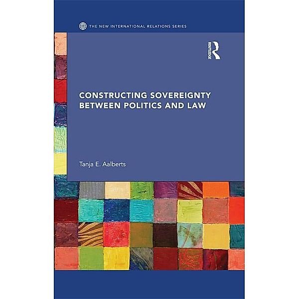 Constructing Sovereignty between Politics and Law, Tanja Aalberts