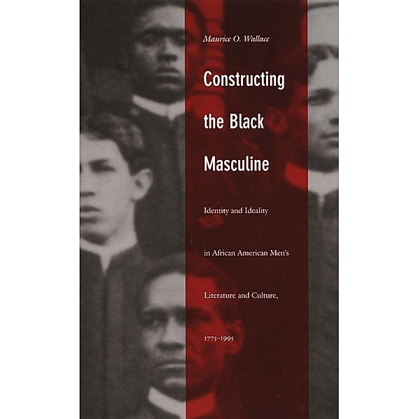 Constructing the Black Masculine / a John Hope Franklin Center Book, Wallace Maurice O. Wallace