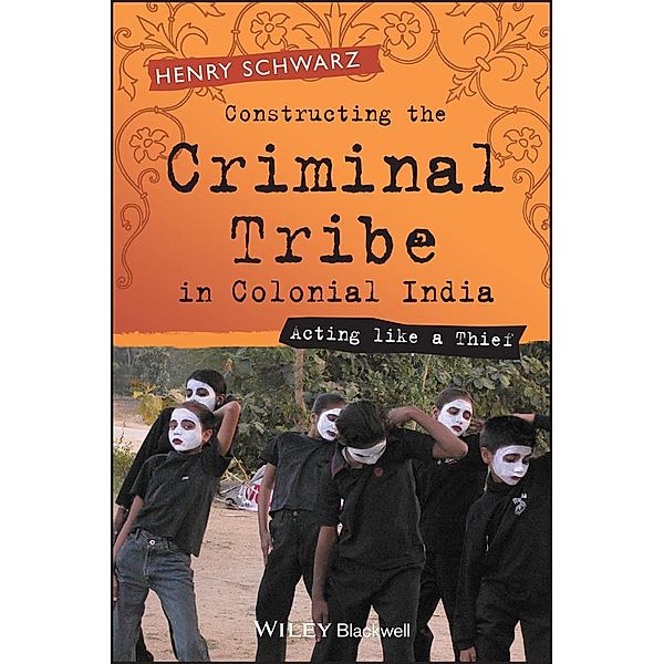 Constructing the Criminal Tribe in Colonial India, Henry Schwarz