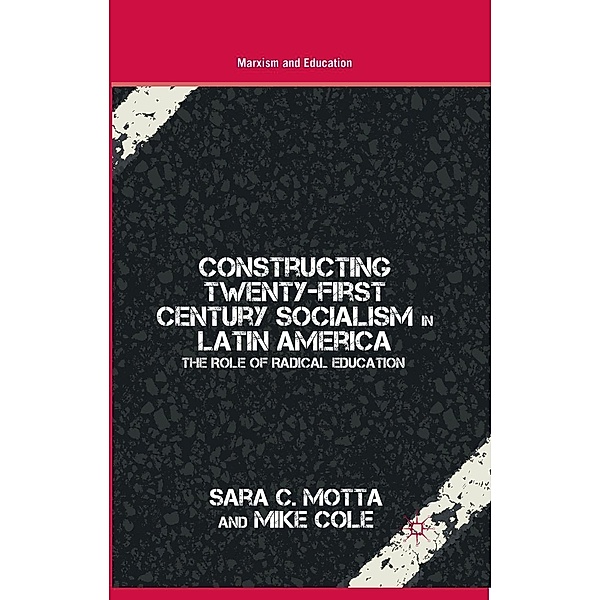 Constructing Twenty-First Century Socialism in Latin America / Marxism and Education, S. Motta, M. Cole