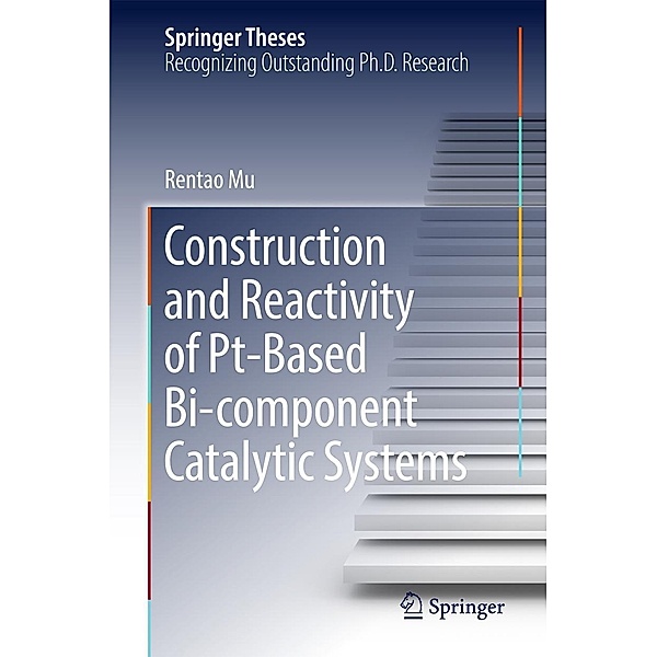 Construction and Reactivity of Pt-Based Bi-component Catalytic Systems / Springer Theses, Rentao Mu