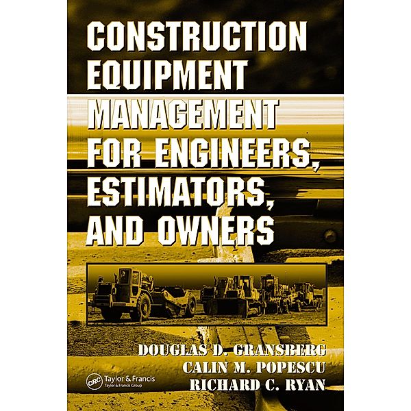 Construction Equipment Management for Engineers, Estimators, and Owners, Calin M. Popescu, Douglas D. Gransberg, Richard Ryan