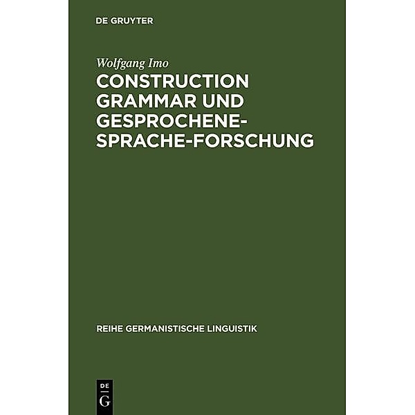 Construction Grammar und Gesprochene-Sprache-Forschung / Reihe Germanistische Linguistik Bd.275, Wolfgang Imo