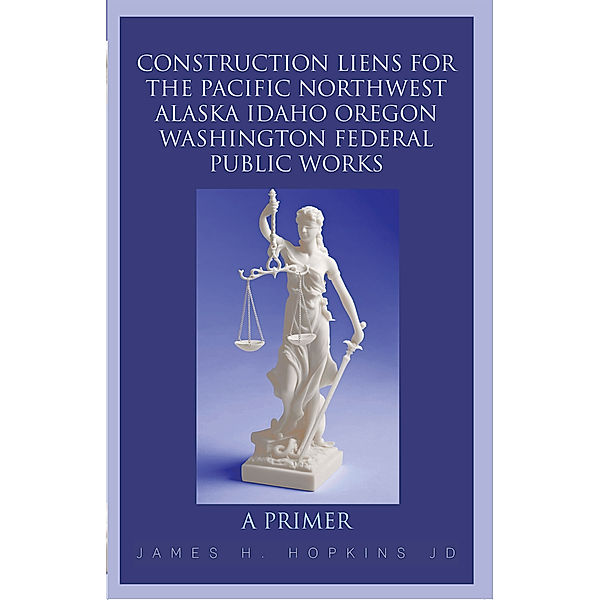 Construction Liens for the Pacific Northwest Alaska Idaho Oregon Washington Federal Public Works, James H. Hopkins