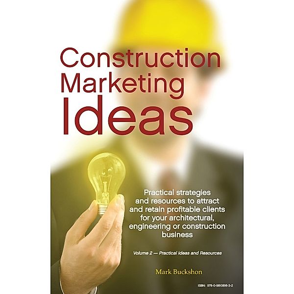 Construction Marketing Ideas: Electronic Edition Vol. 2 -- Practical Ideas and Resources, Mark Buckshon