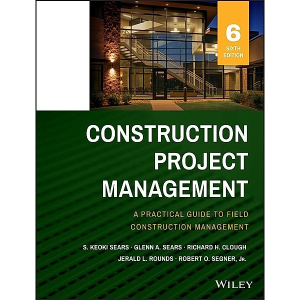 Construction Project Management, S. Keoki Sears, Glenn A. Sears, Richard H. Clough, Jerald L. Rounds, Robert O. Segner