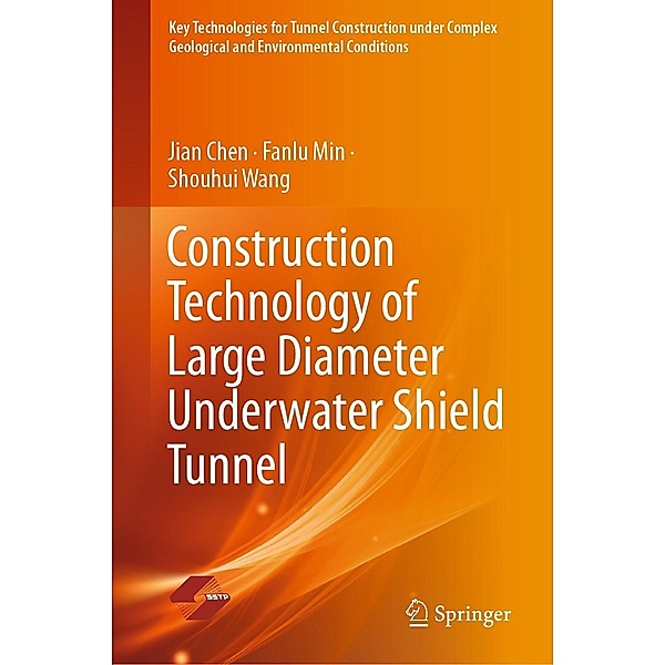 Construction Technology of Large Diameter Underwater Shield Tunnel / Key Technologies for Tunnel Construction under Complex Geological and Environmental Conditions, Jian Chen, Fanlu Min, Shouhui Wang