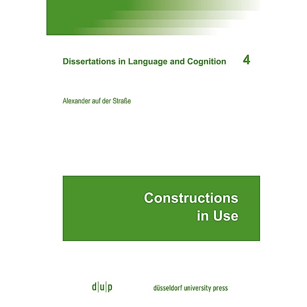 Constructions in Use / Dissertations in Language and Cognition Bd.4, Alexander auf der Strasse