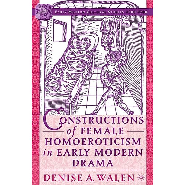 Constructions of Female Homoeroticism in Early Modern Drama / Early Modern Cultural Studies 1500-1700, D. Walen
