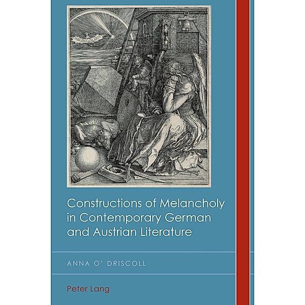 Constructions of Melancholy in Contemporary German and Austrian Literature, Anna O'Driscoll
