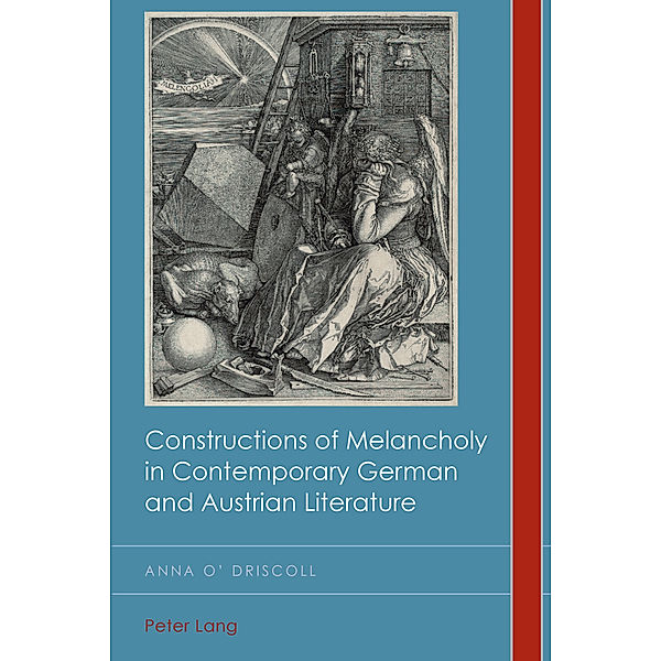 Constructions of Melancholy in Contemporary German and Austrian Literature, Anna O'Driscoll