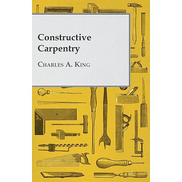 Constructive Carpentry, Charles A. King