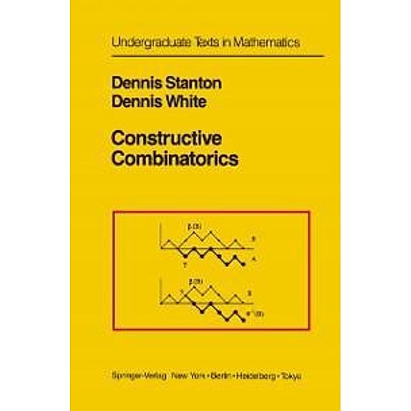 Constructive Combinatorics / Undergraduate Texts in Mathematics, Dennis Stanton, Dennis White