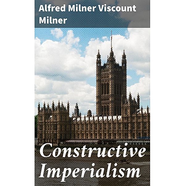 Constructive Imperialism, Alfred Milner Milner