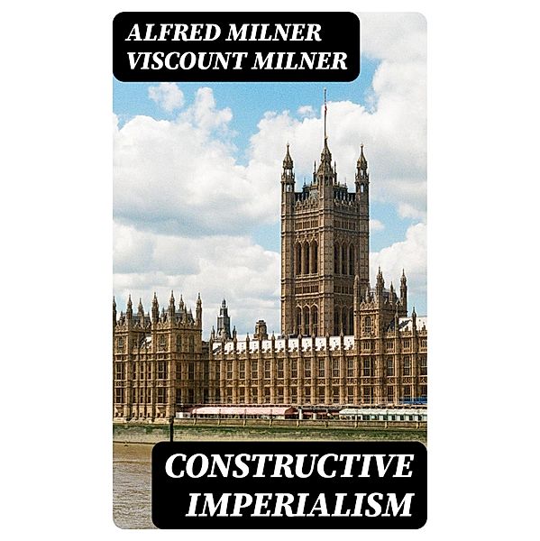 Constructive Imperialism, Alfred Milner Milner