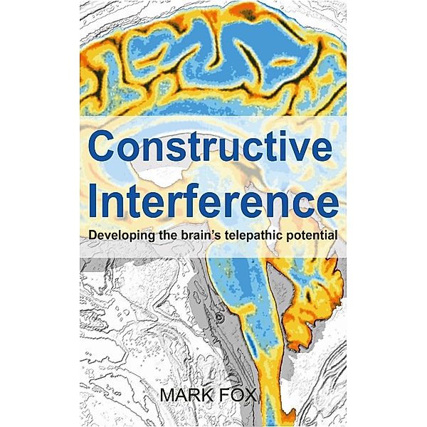 Constructive Interference: Developing the brain's telepathic potential, Mark Fox