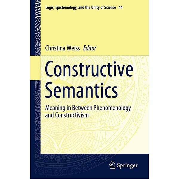 Constructive Semantics / Logic, Epistemology, and the Unity of Science Bd.44