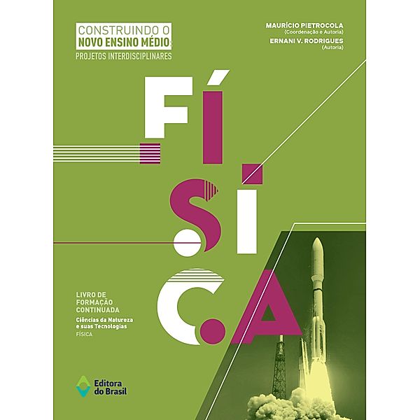 Construindo o Novo Ensino Médio: Projetos Interdisciplinares - Física / Livro de Formação Continuada: Ciências da Natureza e suas Tecnologias, Maurício Pietrocola, Ernani V. Rodrigues