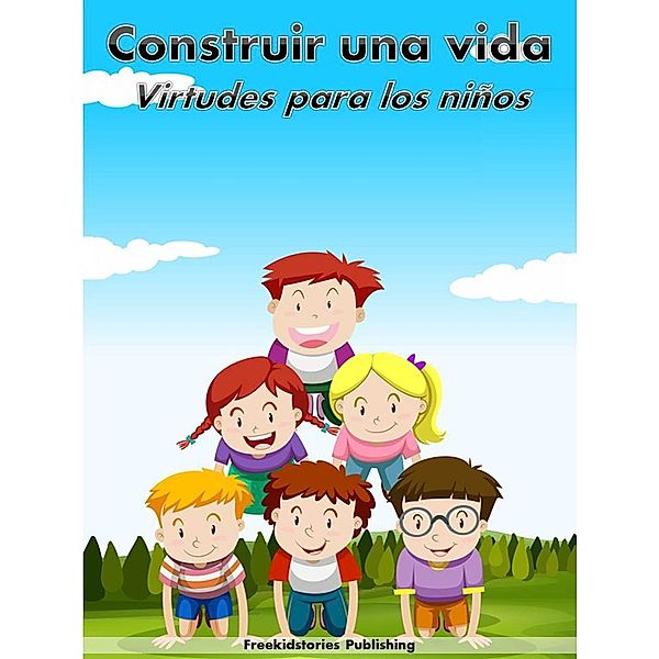 Construir una vida: Virtudes para niños, Freekidstories Publishing