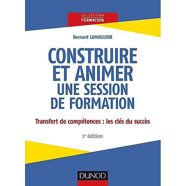 Construire et animer une session de formation - 2e éd. / Formation, Bernard Lamailloux