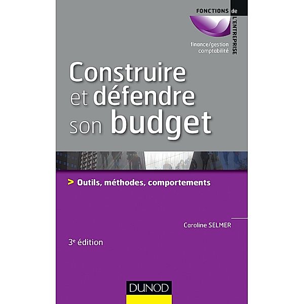 Construire et défendre son budget - 3e éd. / Gestion-finance, Caroline Selmer