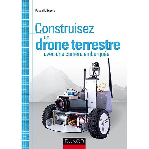 Construisez un drone terrestre avec une caméra embarquée / Tous makers !, Pascal Liégeois