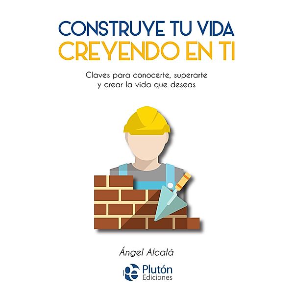 Construye tu vida creyendo en ti / Colección Nueva Era, Ángel Alcalá