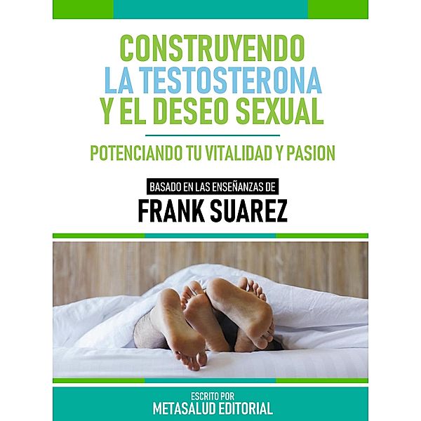 Construyendo La Testosterona Y El Deseo Sexual - Basado En Las Enseñanzas De Frank Suarez, Metasalud Editorial