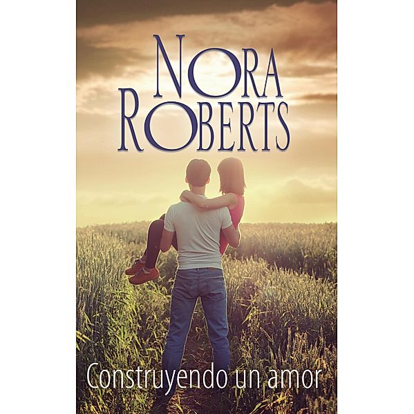 Construyendo un amor / Nora Roberts, Nora Roberts