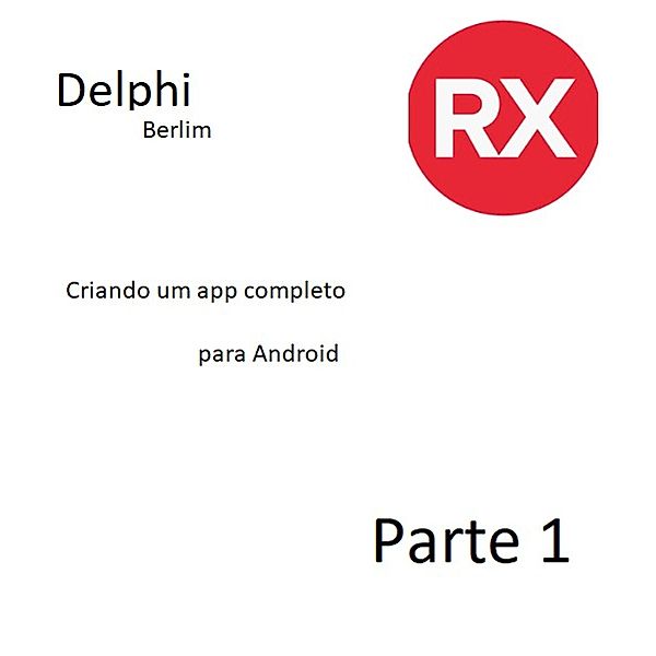 Consturindo um app android com delphi partes 1,2 e 3 / App Android Delphi, Jorge Luiz E de Souza